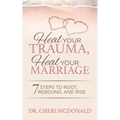 Heal Your Trauma, Heal Your Marriage: 7 Steps to Root, Rebound and Rise - Paperback
