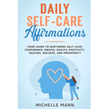 Daily Self-Care Affirmations: Your Guide to Nurturing Self-Love, Confidence, Mental Health, Positivity, Healing, Success, and Prosperity - Paperback