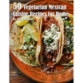 50 Vegetarian Mexican Cuisine Recipes for Home - Paperback