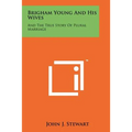 Brigham Young And His Wives: And The True Story Of Plural Marriage - Paperback