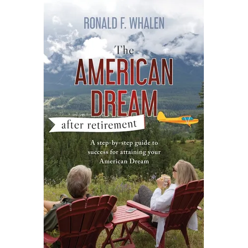 The American Dream - After Retirement: A step-by-step guide to success for attaining your American Dream - Paperback