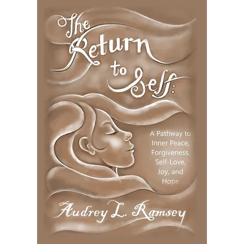 The Return to Self: A Pathway to Inner Peace, Forgiveness, Self- Love, Joy, and Hope - Hardcover