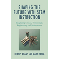 Shaping the Future with Stem Instruction: Integrating Science, Technology, Engineering, Mathematics - Paperback