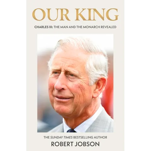 Our King: Charles III: The Man and the Monarch Revealed - Hardcover
