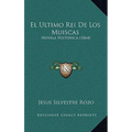 El Ultimo Rei De Los Muiscas: Novela Historica (1864) - Paperback
