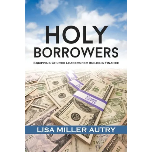Holy Borrowers: Equipping Church Leaders for Building Finance - Paperback