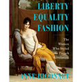 Liberty Equality Fashion: The Women Who Styled the French Revolution - Hardcover