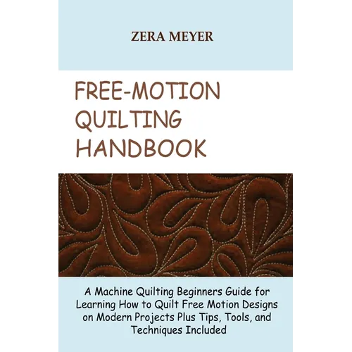 Free Motion Quilting Handbook: A Machine Quilting Beginners Guide for Learning How to Quilt Free Motion Designs on Modern Projects Plus Tips, Tools, a - Paperback