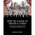 How to Laugh at Death and Taxes: What Executors, Willmakers, Heirs, and Beneficiaries Need to Know - Paperback