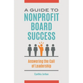 A Guide to Nonprofit Board Success: Answering the Call of Leadership - Hardcover
