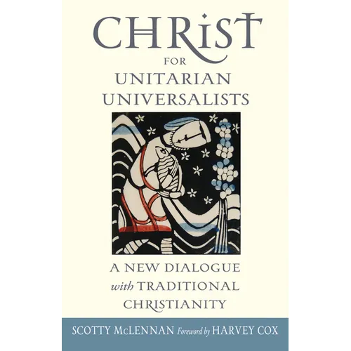 Christ for Unitarian Universalists: A New Dialogue with Traditional Christianity - Paperback