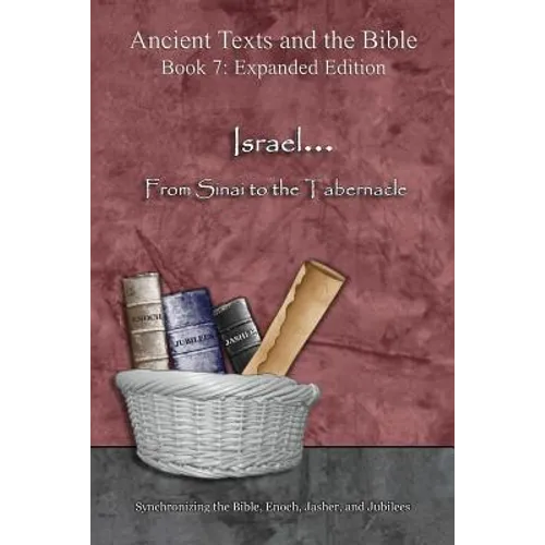 Israel... From Sinai to the Tabernacle - Expanded Edition: Synchronizing the Bible, Enoch, Jasher, and Jubilees - Paperback