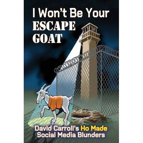 I Won't Be Your ESCAPE GOAT: David Carroll's HO MADE Social Media Blunders - Paperback