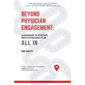 Beyond Physician Engagement: A Roadmap to Partner with Physicians to Be All In - Paperback