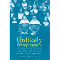 Unlikely Entrepreneurs: Catholic Sisters & the Hospital Marketplace, 1865-1925 - Paperback