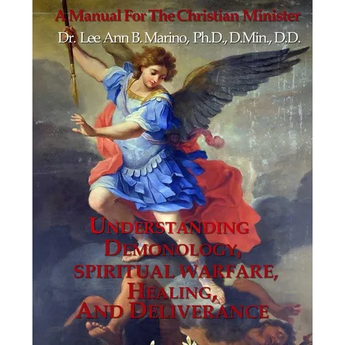 Understanding Demonology, Spiritual Warfare, Healing, And Deliverance: A Manual For The Christian Minister - Paperback
