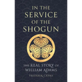 In the Service of the Shogun: The Real Story of William Adams - Hardcover