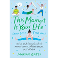 This Moment Is Your Life (and So Is This One): A Fun and Easy Guide to Mindfulness, Meditation, and Yoga - Hardcover