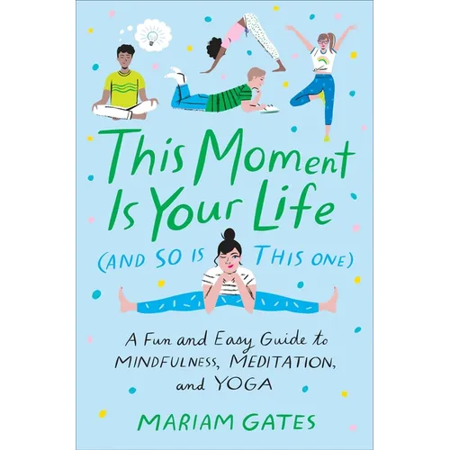 This Moment Is Your Life (and So Is This One): A Fun and Easy Guide to Mindfulness, Meditation, and Yoga - Hardcover