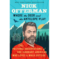 Where the Deer and the Antelope Play: The Pastoral Observations of One Ignorant American Who Likes to Walk Outside - Paperback