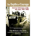 The Depths of Courage: American Submariners at War with Japan, 1941-1945 - Paperback