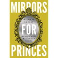 Mirrors for Princes: How "Tips for Tyrants" Became Clichés of Leadership - Hardcover