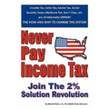 Never Pay Income Tax: Join the 2% Solution Revolution - Paperback