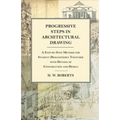 Progressive Steps in Architectural Drawing - A Step-by-Step Method for Student Draughtsmen Together with Details of Construction and Design - Paperback