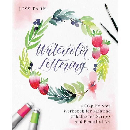 Watercolor Lettering: A Step-By-Step Workbook for Painting Embellished Scripts and Beautiful Art - Paperback