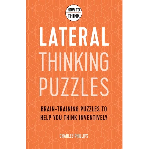 How to Think - Lateral Thinking Puzzles: Brain-Training Puzzles to Help You Think Inventively - Paperback