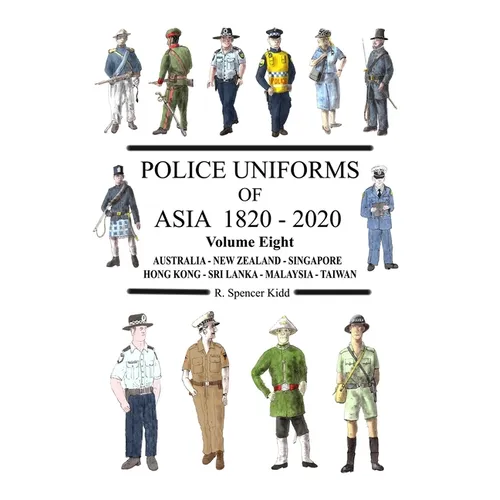 Police Uniforms of Asia 1820 - 2020 Volume Eight - Paperback