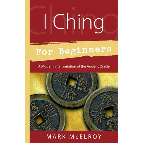 I Ching for Beginners: A Modern Interpretation of the Ancient Oracle - Paperback
