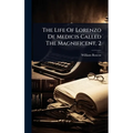 The Life Of Lorenzo De Medicis Called The Magnificent, 2 - Hardcover