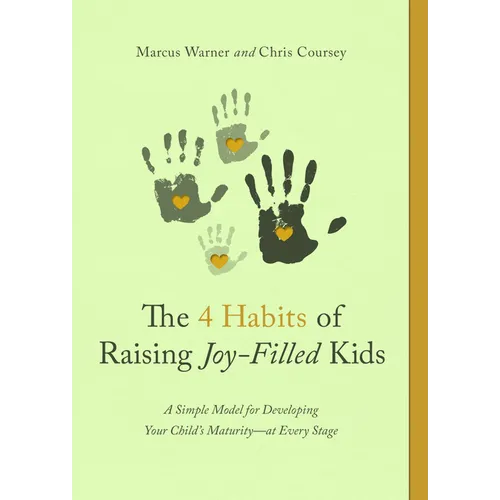 The 4 Habits of Raising Joy-Filled Kids: A Simple Model for Developing Your Child's Maturity- At Every Stage - Paperback