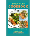 Diverticulitis Cookbook: An Essential Nutrition Guide With Quick And Delicious Recipes To Manage And Prevent Flare-ups - Paperback