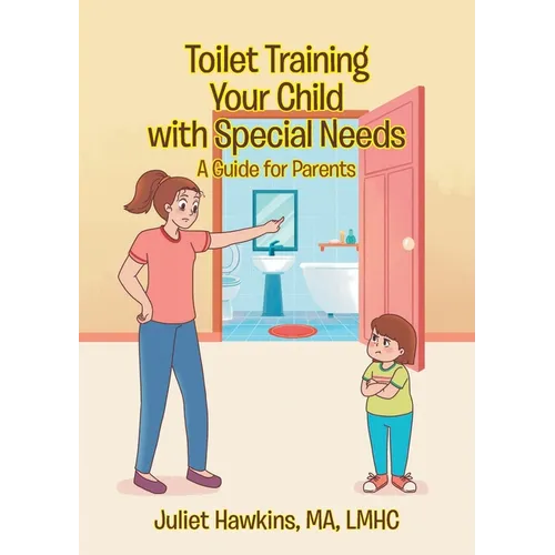 Toilet Training Your Child with Special Needs: A Guide for Parents - Paperback