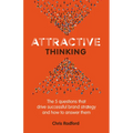 Attractive Thinking: The five questions that drive successful brand strategy and how to answer them - Paperback