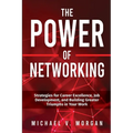 The Power of Networking: Strategies for Career Excellence, Job Development, and Building Greater Triumphs in Your Work - Paperback