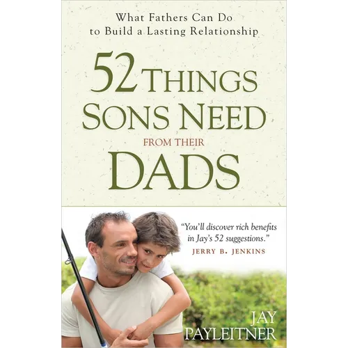52 Things Sons Need from Their Dads: What Fathers Can Do to Build a Lasting Relationship - Paperback