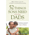 52 Things Sons Need from Their Dads: What Fathers Can Do to Build a Lasting Relationship - Paperback