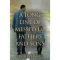 A Long Line of Messed-Up Fathers and Sons - Paperback