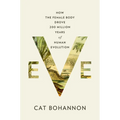 Eve: How the Female Body Drove 200 Million Years of Human Evolution - Hardcover