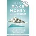 How to Make Money on the Internet: Leave Your 9 to 5 Job and Create a Passive Income in 2020 - Paperback