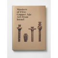 Masters of Fire: Copper Age Art from Israel - Hardcover