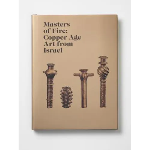 Masters of Fire: Copper Age Art from Israel - Hardcover
