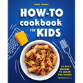 How-To Cookbook for Kids: 50 Easy Recipes to Learn the Basics - Paperback