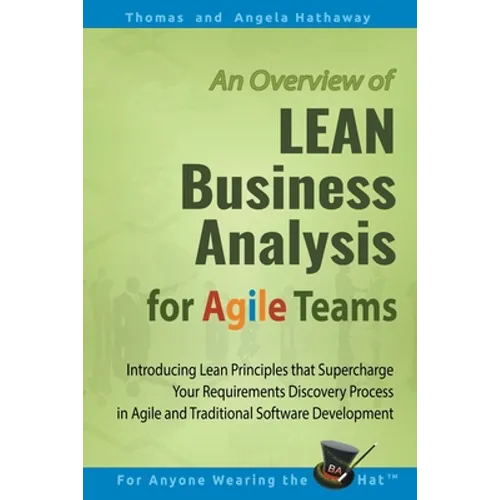 LEAN Business Analysis for Agile Teams: Introducing Lean Principles that Supercharge Your Requirements Discovery Process in Agile and Traditional Soft - Paperback