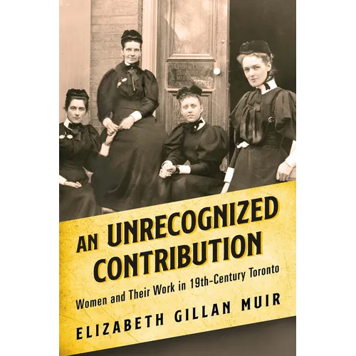 An Unrecognized Contribution: Women and Their Work in 19th-Century Toronto - Paperback