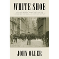 White Shoe: How a New Breed of Wall Street Lawyers Changed Big Business--and the American Century - Paperback