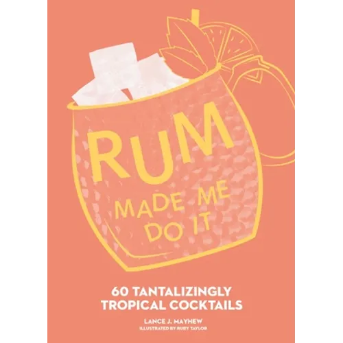 Rum Made Me Do It: 60 Tantalizingly Tropical Cocktails - Hardcover